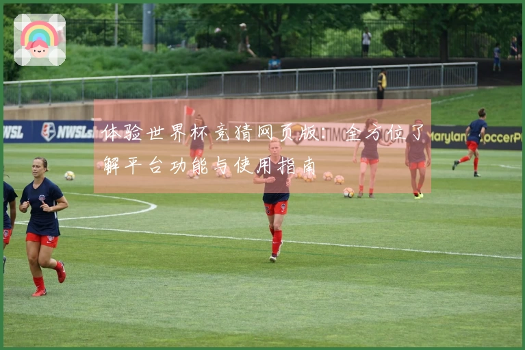 体验世界杯竞猜网页版：全方位了解平台功能与使用指南